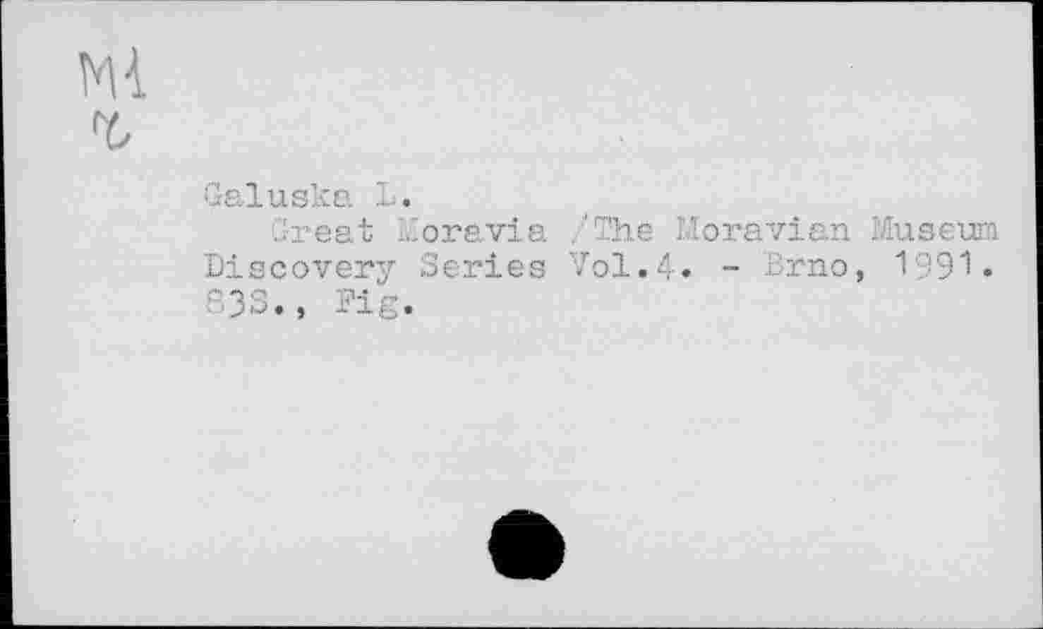 ﻿Galuska L.
Great Moravia /The Moravian Museum Discovery Series Vol.4» - Brno, 1'991. 83S., Fig.